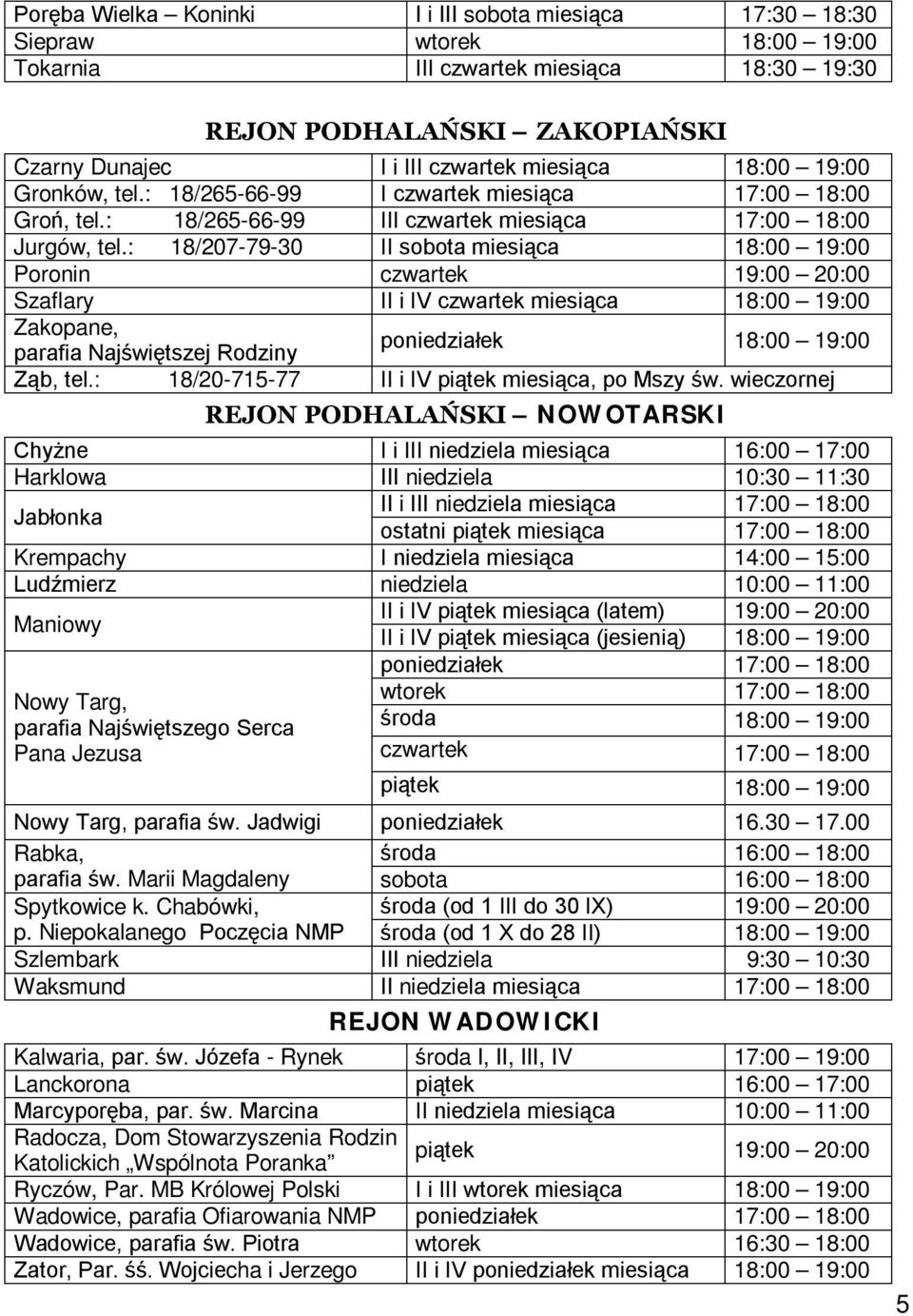 : 18/207-79-30 II sobota miesiąca 18:00 19:00 Poronin czwartek 19:00 20:00 Szaflary II i IV czwartek miesiąca 18:00 19:00 Zakopane, parafia Najświętszej Rodziny poniedziałek 18:00 19:00 Ząb, tel.