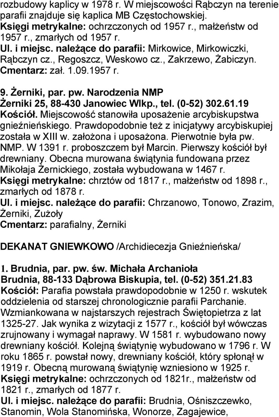 Narodzenia NMP Żerniki 25, 88-430 Janowiec Wlkp., tel. (0-52) 302.61.19 Kościół. Miejscowość stanowiła uposażenie arcybiskupstwa gnieźnieńskiego.