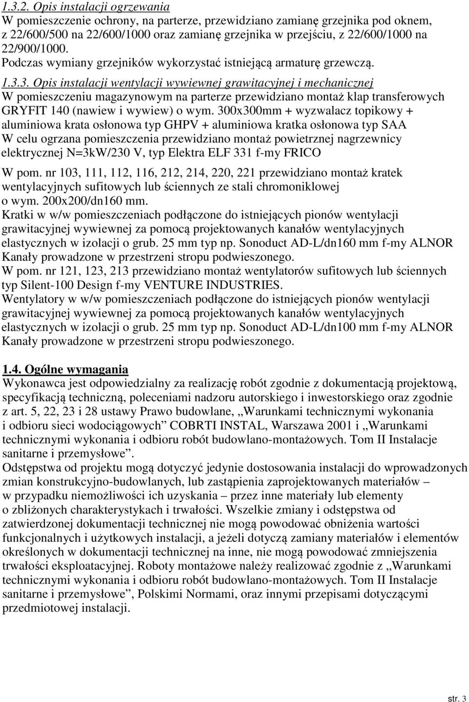 Podczas wymiany grzejników wykorzystać istniejącą armaturę grzewczą. 1.3.