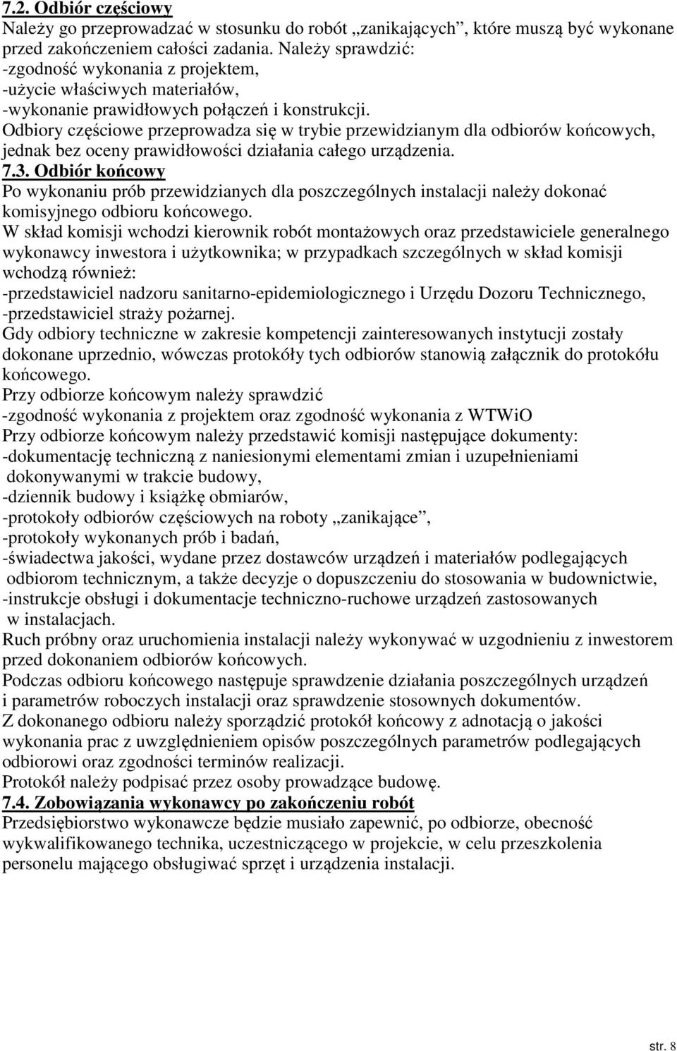 Odbiory częściowe przeprowadza się w trybie przewidzianym dla odbiorów końcowych, jednak bez oceny prawidłowości działania całego urządzenia. 7.3.