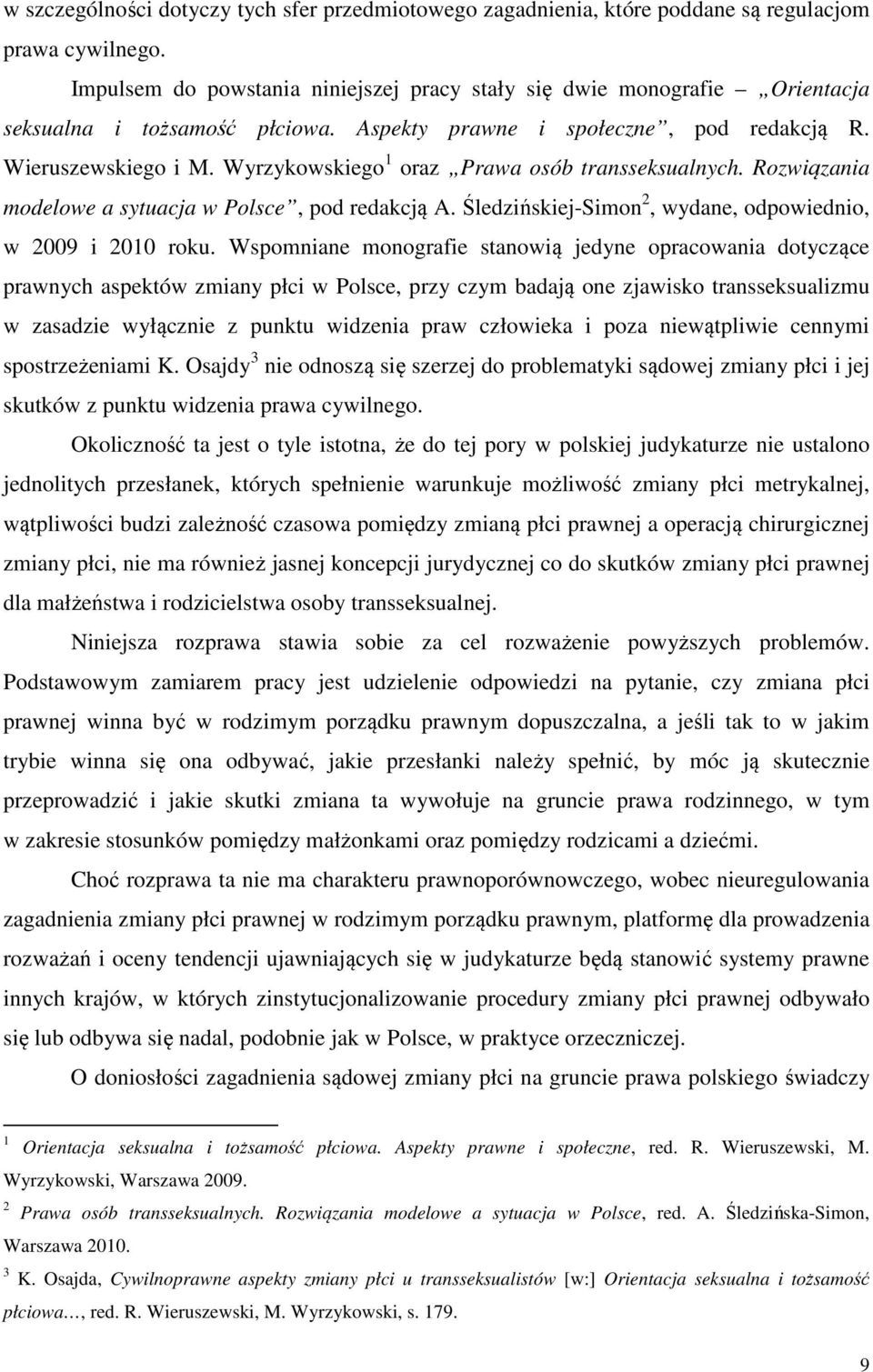 Wyrzykowskiego 1 oraz Prawa osób transseksualnych. Rozwiązania modelowe a sytuacja w Polsce, pod redakcją A. Śledzińskiej-Simon 2, wydane, odpowiednio, w 2009 i 2010 roku.