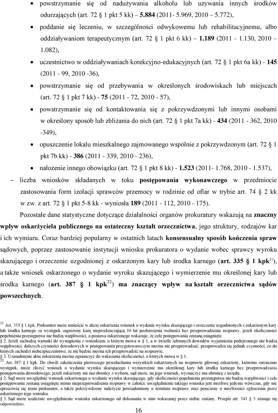 082), uczestnictwo w oddziaływaniach korekcyjno-edukacyjnych (art. 72 1 pkt 6a kk) - 145 (2011-99, 2010-36), powstrzymanie się od przebywania w określonych środowiskach lub miejscach (art.