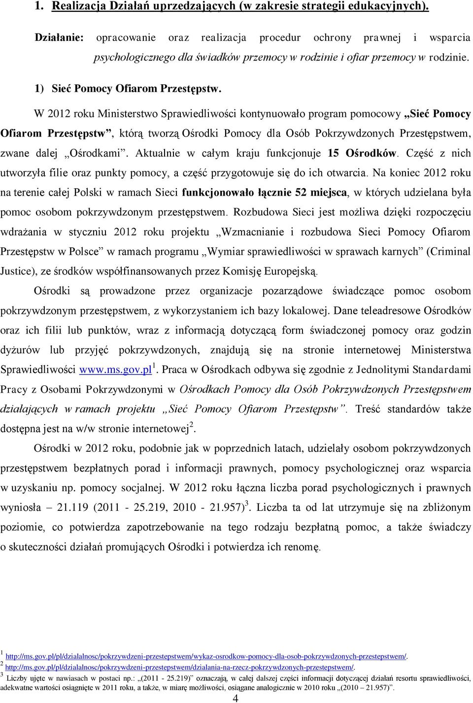 W 2012 roku Ministerstwo Sprawiedliwości kontynuowało program pomocowy Sieć Pomocy Ofiarom Przestępstw, którą tworzą Ośrodki Pomocy dla Osób Pokrzywdzonych Przestępstwem, zwane dalej Ośrodkami.