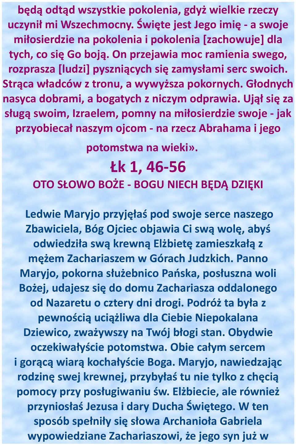 Ujął się za sługą swoim, Izraelem, pomny na miłosierdzie swoje - jak przyobiecał naszym ojcom - na rzecz Abrahama i jego potomstwa na wieki».