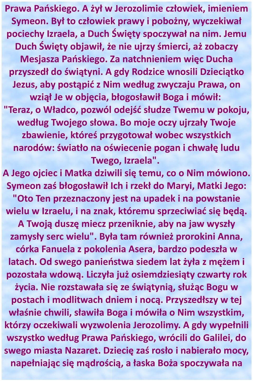 A gdy Rodzice wnosili Dzieciątko Jezus, aby postąpić z Nim według zwyczaju Prawa, on wziął Je w objęcia, błogosławił Boga i mówił: "Teraz, o Władco, pozwól odejść słudze Twemu w pokoju, według