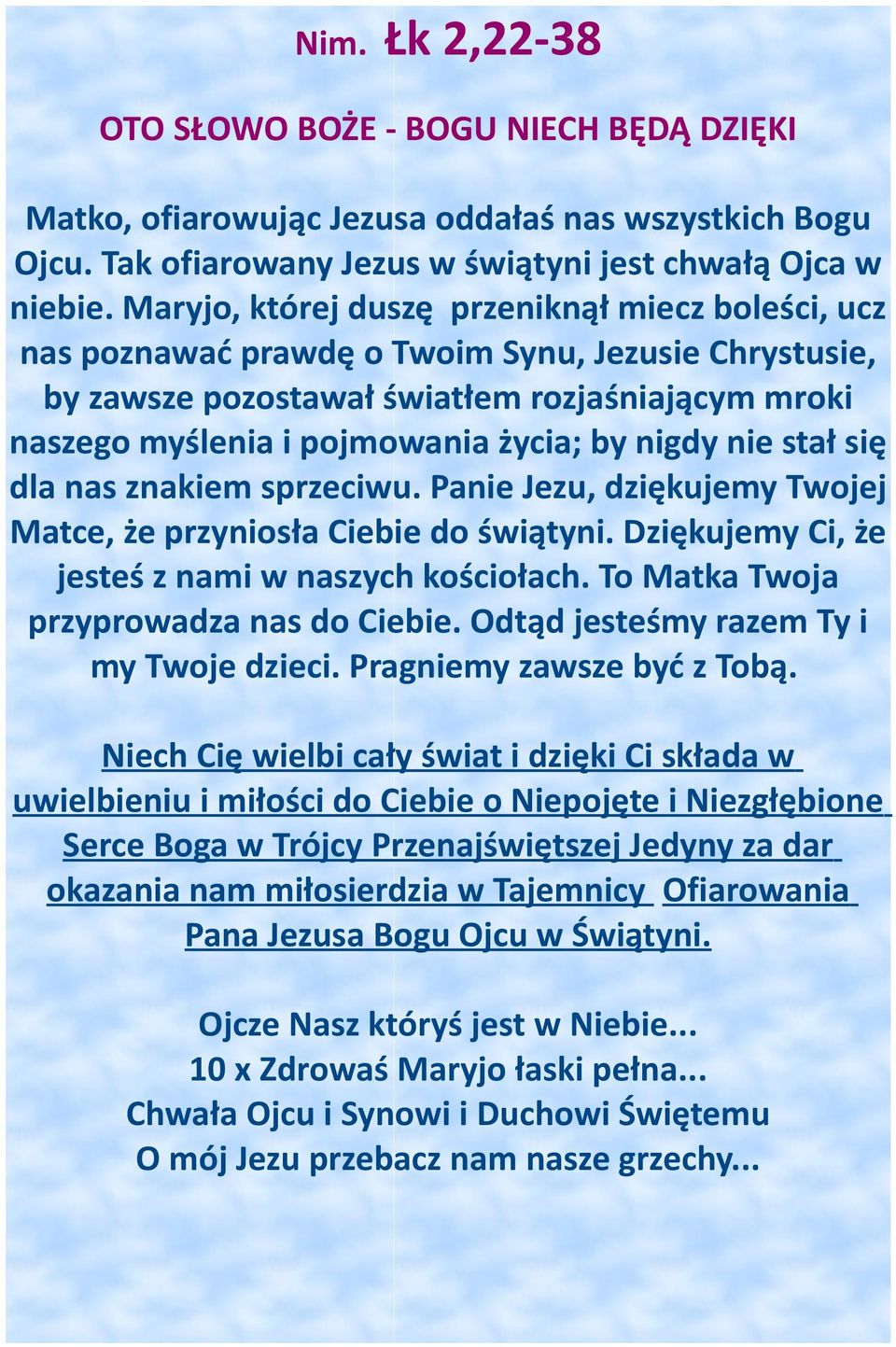 nigdy nie stał się dla nas znakiem sprzeciwu. Panie Jezu, dziękujemy Twojej Matce, że przyniosła Ciebie do świątyni. Dziękujemy Ci, że jesteś z nami w naszych kościołach.