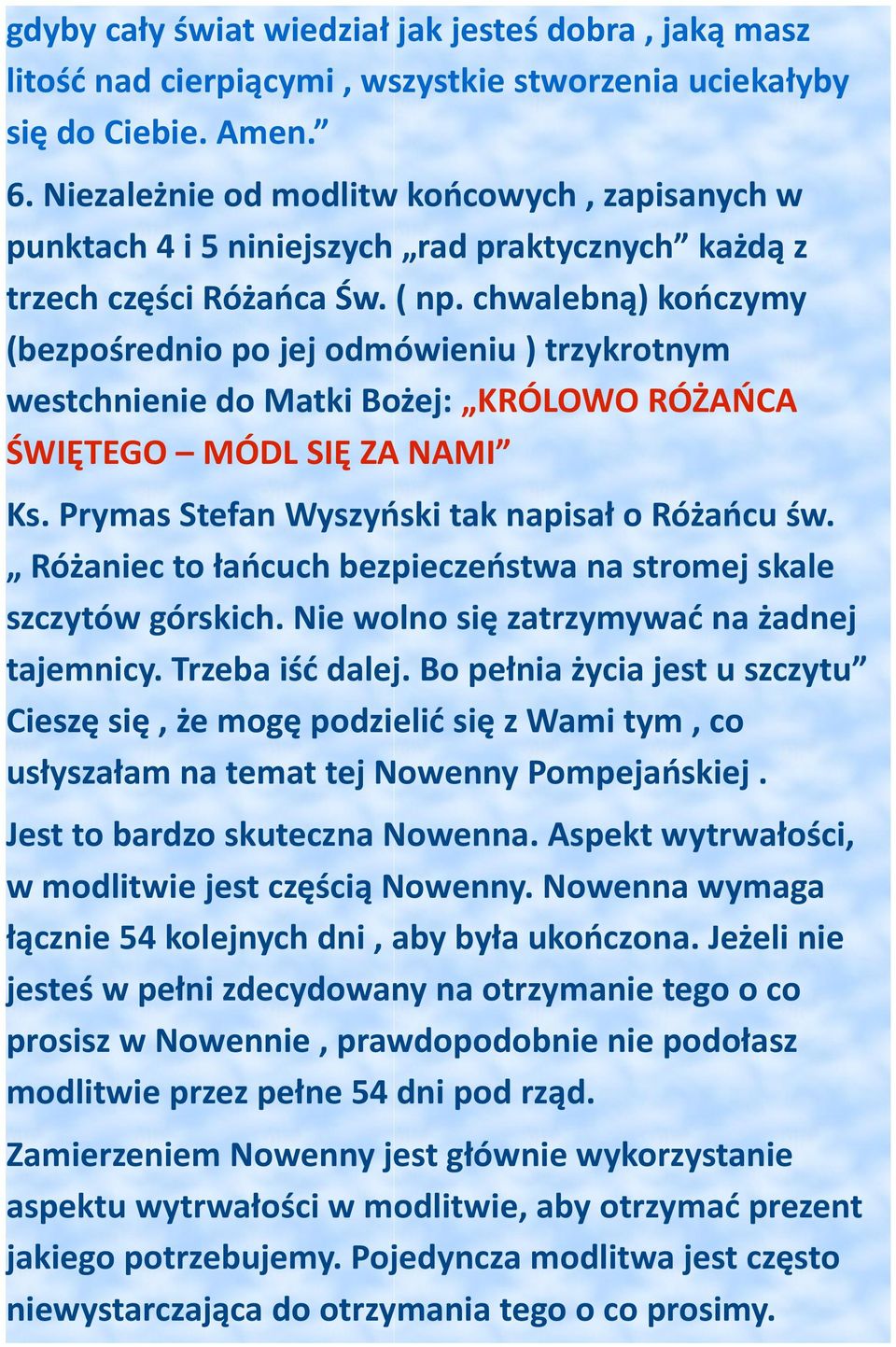 chwalebną) kończymy (bezpośrednio po jej odmówieniu ) trzykrotnym westchnienie do Matki Bożej: KRÓLOWO RÓŻAŃCA ŚWIĘTEGO MÓDL SIĘ ZA NAMI Ks. Prymas Stefan Wyszyński tak napisał o Różańcu św.