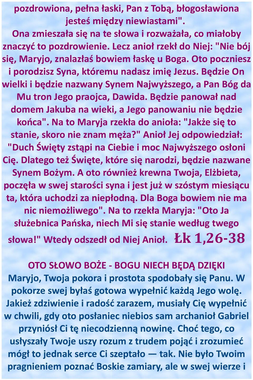 Będzie On wielki i będzie nazwany Synem Najwyższego, a Pan Bóg da Mu tron Jego praojca, Dawida. Będzie panował nad domem Jakuba na wieki, a Jego panowaniu nie będzie końca".