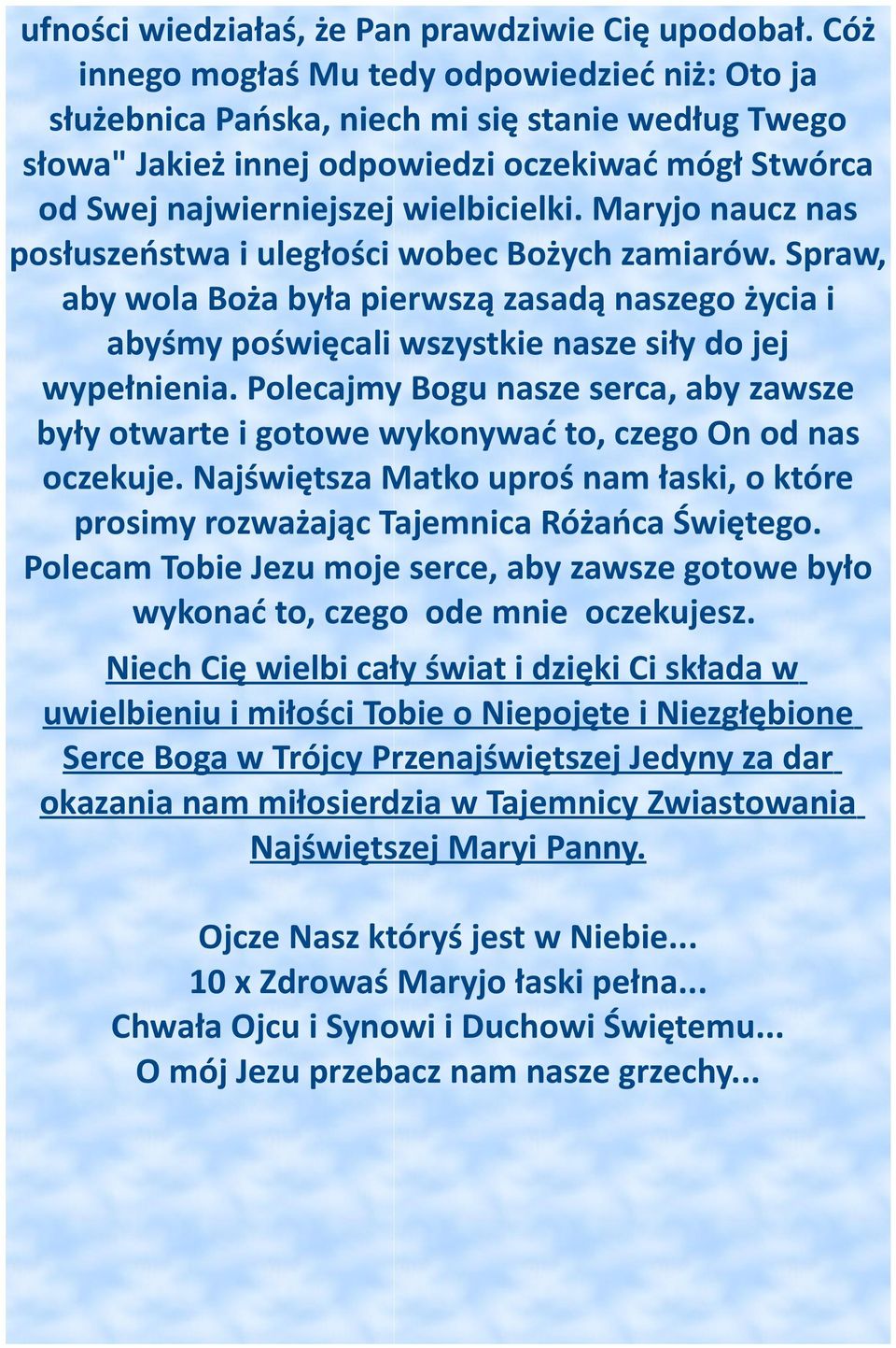 Maryjo naucz nas posłuszeństwa i uległości wobec Bożych zamiarów. Spraw, aby wola Boża była pierwszą zasadą naszego życia i abyśmy poświęcali wszystkie nasze siły do jej wypełnienia.