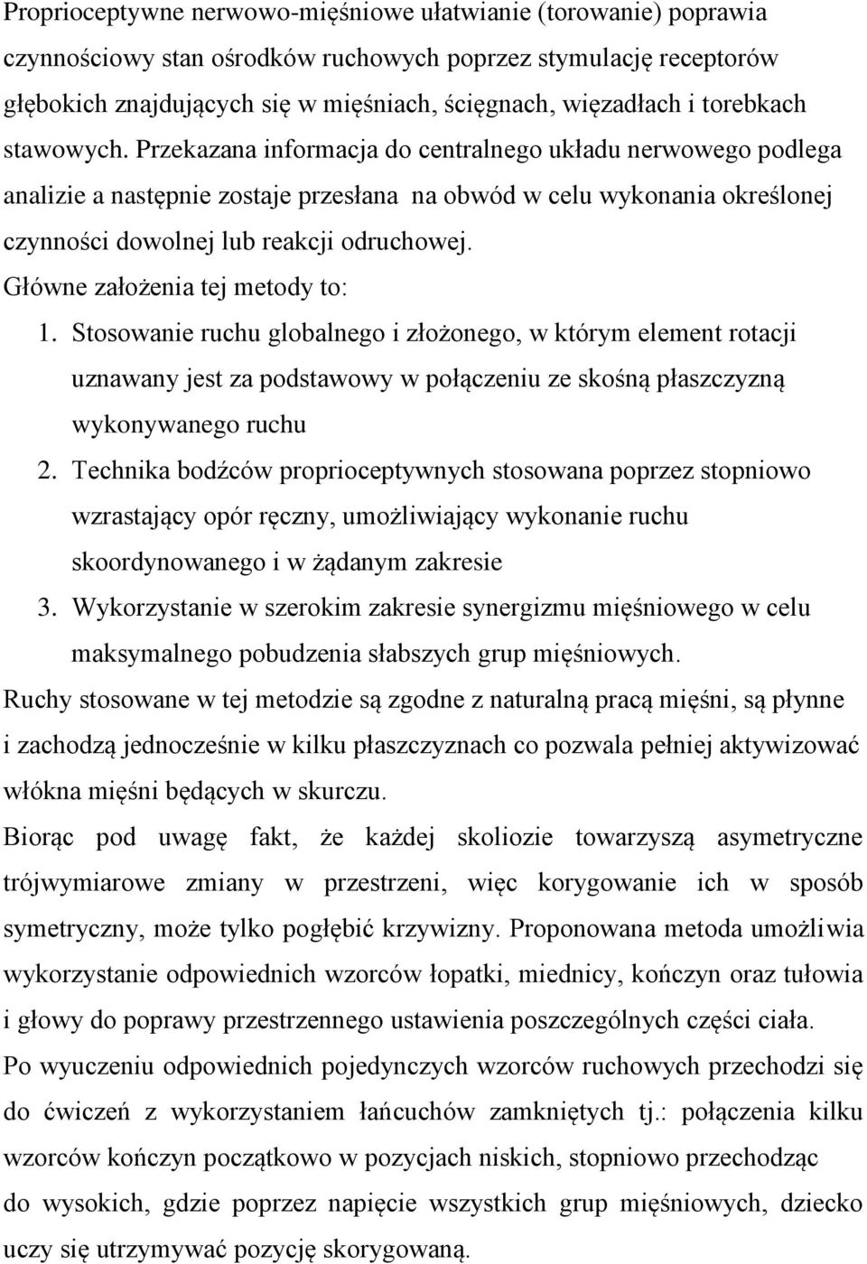 Przekazana informacja do centralnego układu nerwowego podlega analizie a następnie zostaje przesłana na obwód w celu wykonania określonej czynności dowolnej lub reakcji odruchowej.