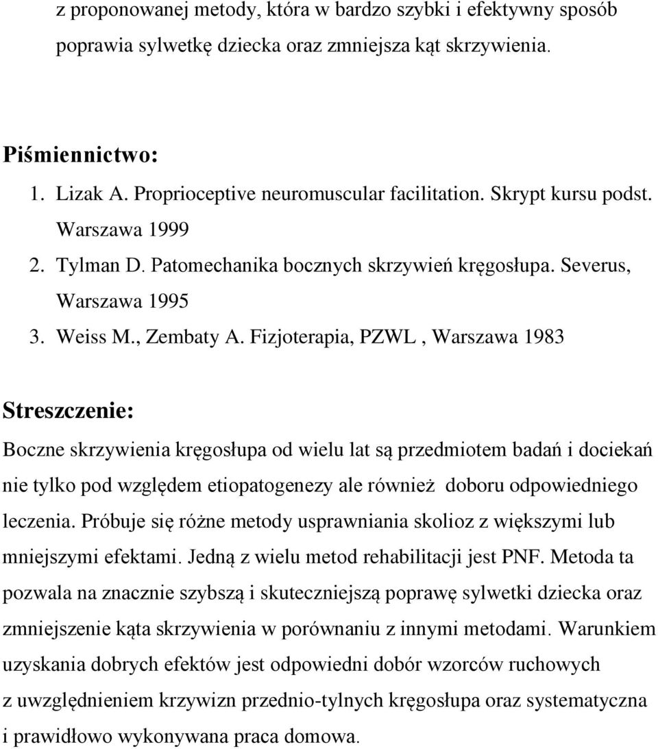 Fizjoterapia, PZWL, Warszawa 1983 Streszczenie: Boczne skrzywienia kręgosłupa od wielu lat są przedmiotem badań i dociekań nie tylko pod względem etiopatogenezy ale również doboru odpowiedniego