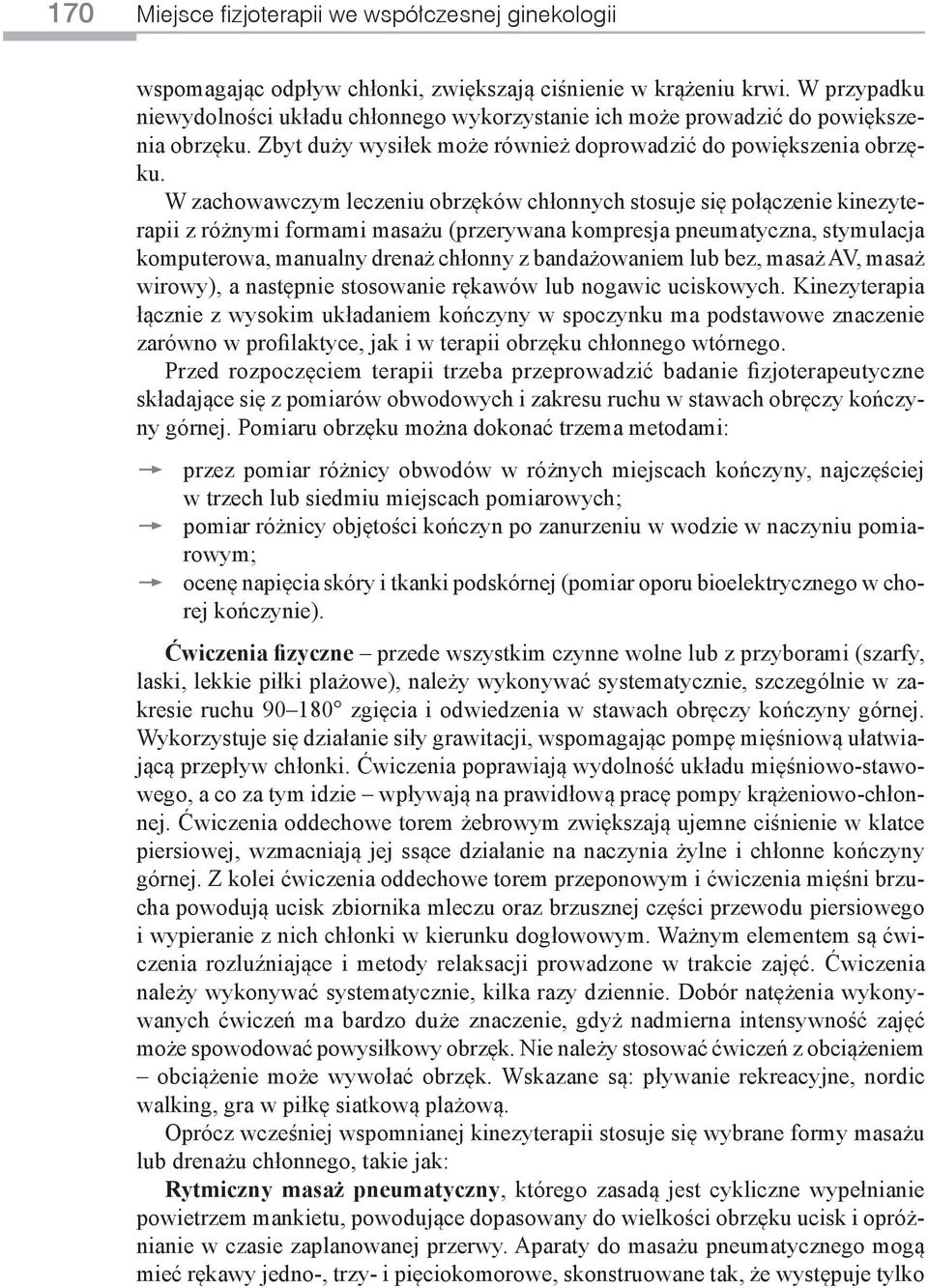 W zachowawczym leczeniu obrzęków chłonnych stosuje się połączenie kinezyterapii z różnymi formami masażu (przerywana kompresja pneumatyczna, stymulacja komputerowa, manualny drenaż chłonny z