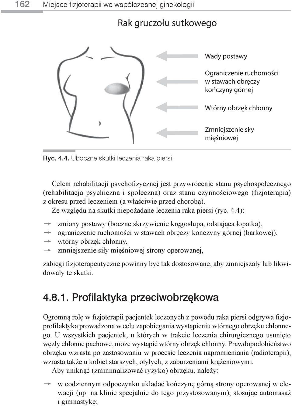 Celem rehabilitacji psychofizycznej jest przywrócenie stanu psychospołecznego (rehabilitacja psychiczna i społeczna) oraz stanu czynnościowego (fizjoterapia) z okresu przed leczeniem (a właściwie