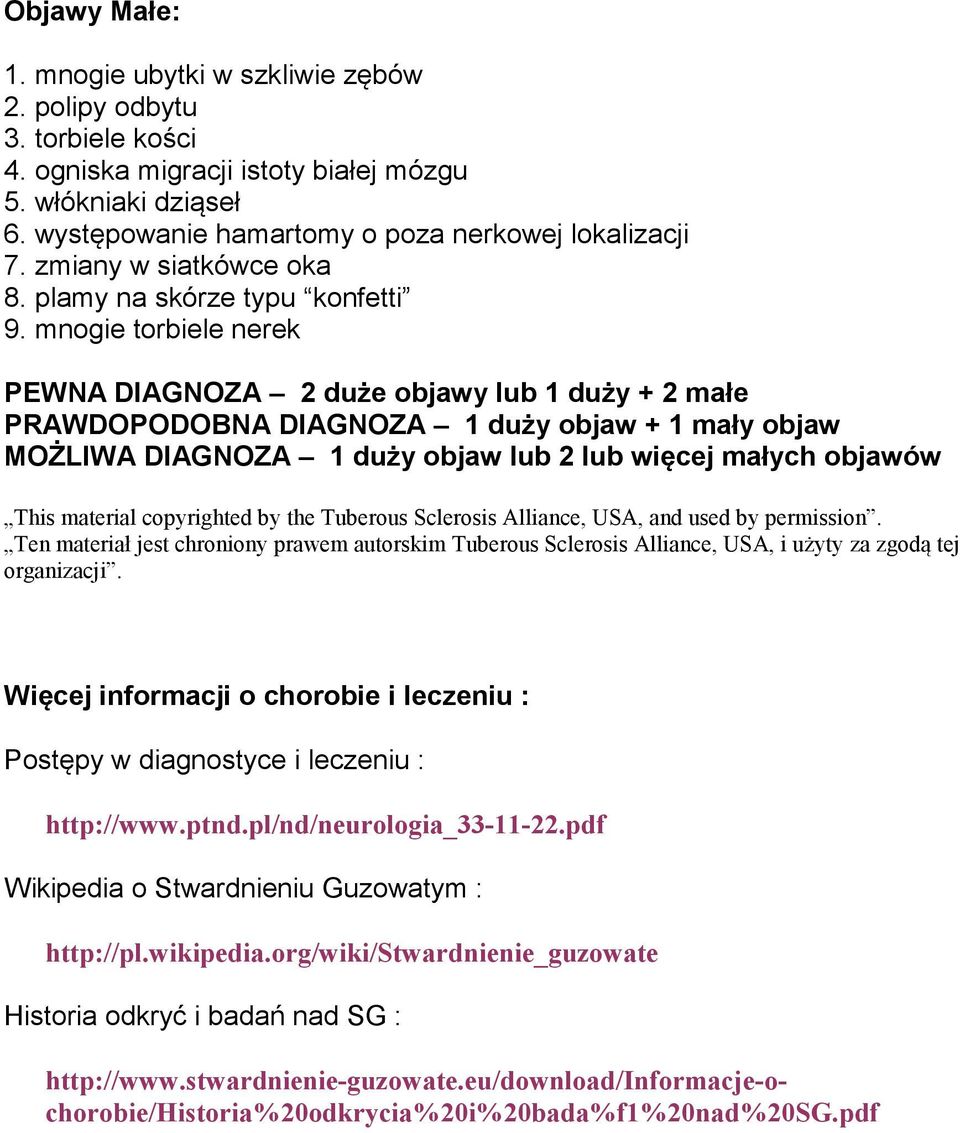 mnogie torbiele nerek PEWNA DIAGNOZA 2 duże objawy lub 1 duży + 2 małe PRAWDOPODOBNA DIAGNOZA 1 duży objaw + 1 mały objaw MOŻLIWA DIAGNOZA 1 duży objaw lub 2 lub więcej małych objawów This material