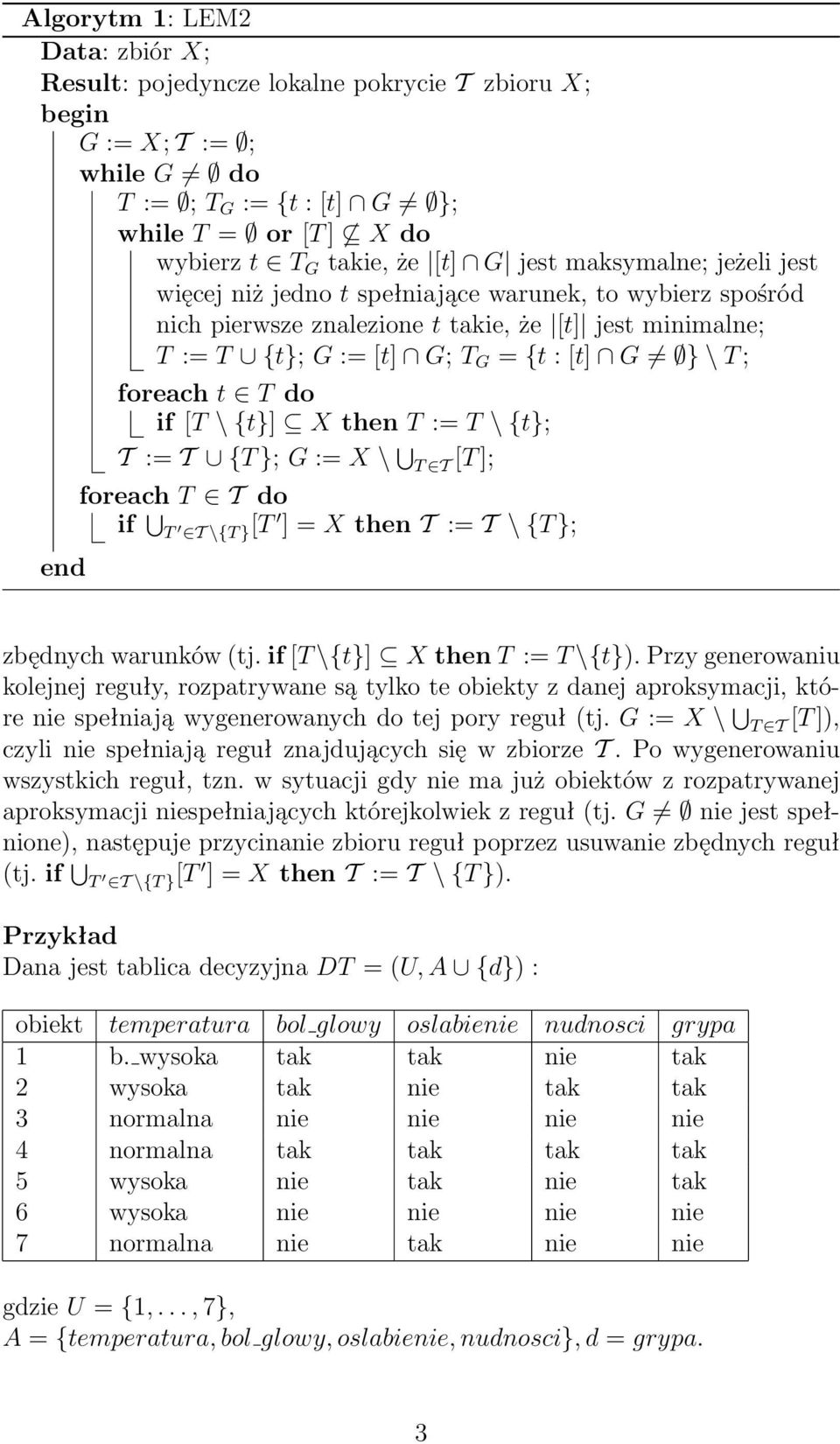 foreach t T do if [T \ {t}] X then T := T \ {t}; T := T {T }; G := X \ T T [T ]; foreach T T do if T T \{T }[T ] = X then T := T \ {T }; zbędnych warunków (tj. if [T \{t}] X then T := T \{t}).