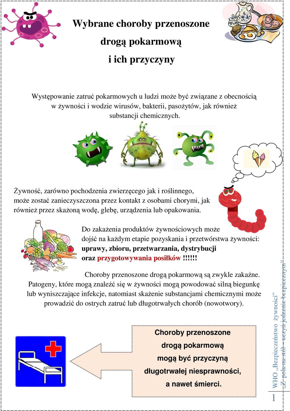 Żywność, zarówno pochodzenia zwierzęcego jak i roślinnego, może zostać zanieczyszczona przez kontakt z osobami chorymi, jak również przez skażoną ą wodę, glebę, urządzenia lub opakowania.