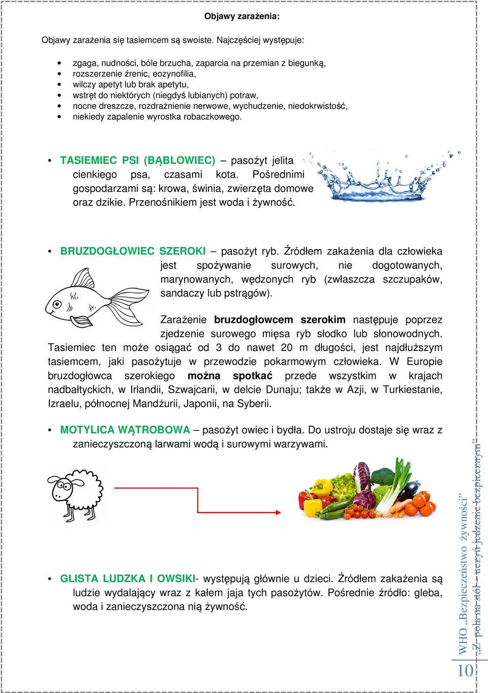 potraw, nocne dreszcze, rozdrażnienie nerwowe, wychudzenie, niedokrwistość, niekiedy zapalenie wyrostka robaczkowego. TASIEMIEC PSI (BĄBLOWIEC) pasożyt jelita cienkiego psa, czasami kota.