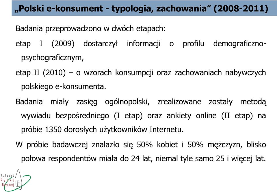 Badania miały zasięg ogólnopolski, zrealizowane zostały metodą wywiadu bezpośredniego (I etap) oraz ankiety online (II etap) na próbie 1350