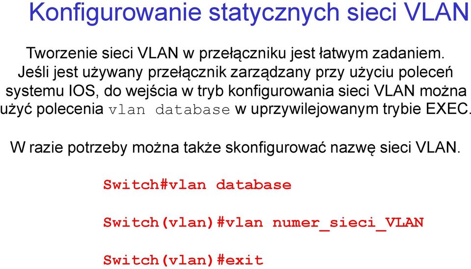 konfigurowania sieci VLAN można użyć polecenia vlan database w uprzywilejowanym trybie EXEC.