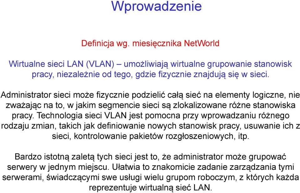 Technologia sieci VLAN jest pomocna przy wprowadzaniu różnego rodzaju zmian, takich jak definiowanie nowych stanowisk pracy, usuwanie ich z sieci, kontrolowanie pakietów rozgłoszeniowych, itp.