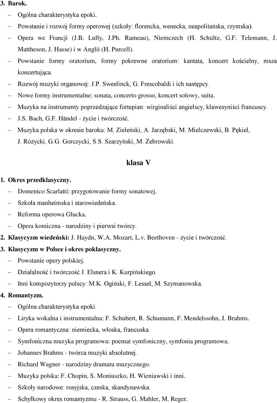 Frescobaldi i ich następcy. Nowe formy instrumentalne: sonata, concerto grosso, koncert solowy, suita. Muzyka na instrumenty poprzedzające fortepian: wirginaliści angielscy, klawesyniści francuscy. J.