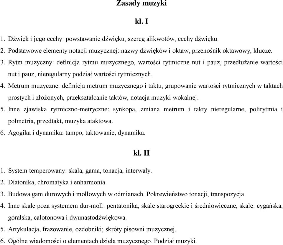 Metrum muzyczne: definicja metrum muzycznego i taktu, grupowanie wartości rytmicznych w taktach prostych i złożonych, przekształcanie taktów, notacja muzyki wokalnej. 5.