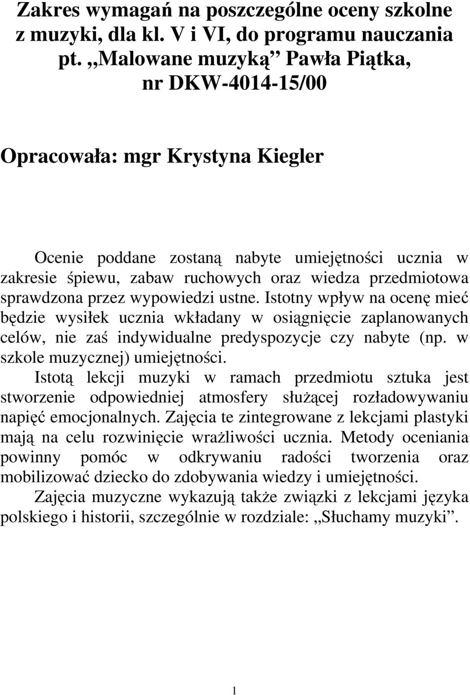 sprawdzona przez wypowiedzi ustne. Istotny wpływ na ocenę mieć będzie wysiłek ucznia wkładany w osiągnięcie zaplanowanych celów, nie zaś indywidualne predyspozycje czy nabyte (np.