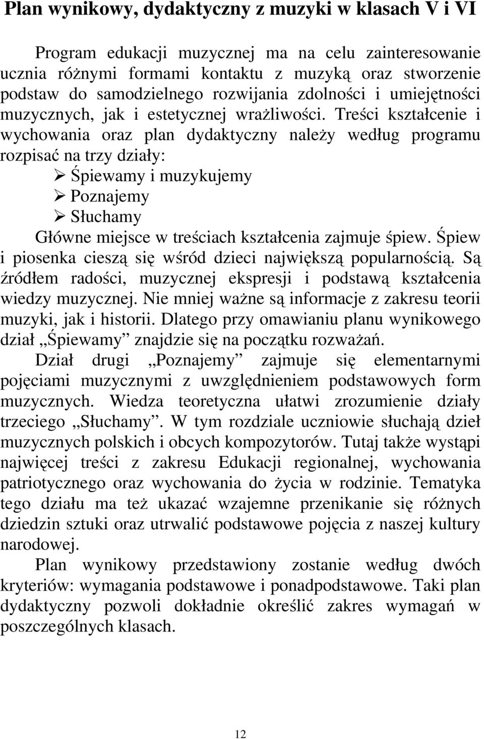 Treści kształcenie i wychowania oraz plan dydaktyczny należy według programu rozpisać na trzy działy: Śpiewamy i muzykujemy Poznajemy Słuchamy Główne miejsce w treściach kształcenia zajmuje śpiew.