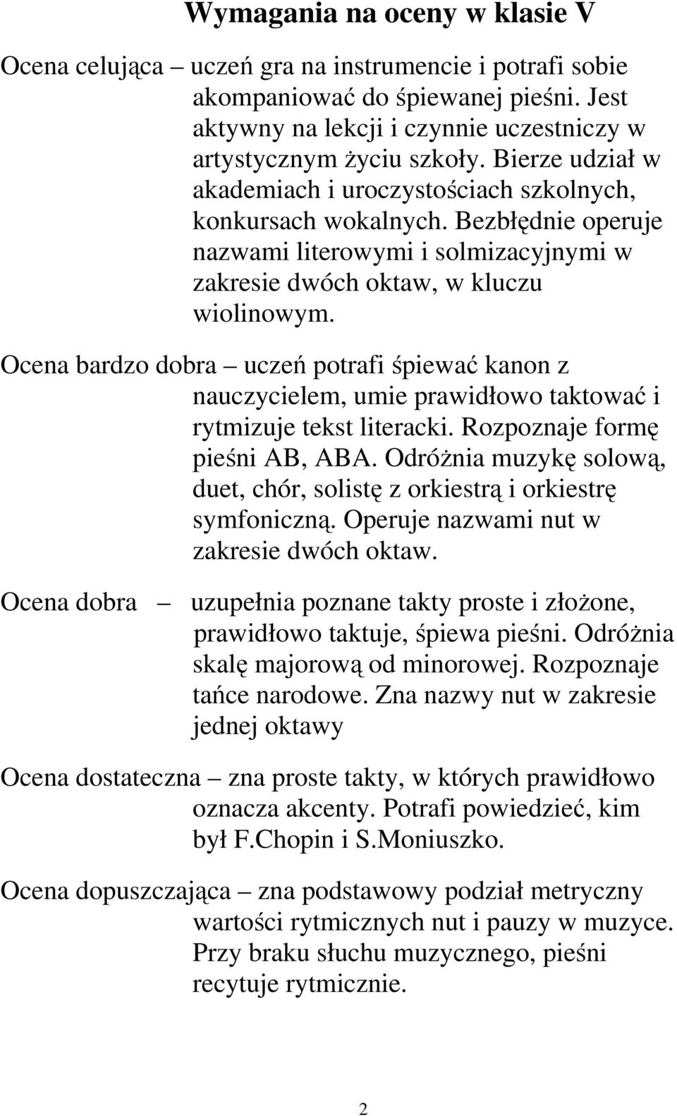 Ocena bardzo dobra uczeń potrafi śpiewać kanon z nauczycielem, umie prawidłowo taktować i rytmizuje tekst literacki. Rozpoznaje formę pieśni AB, ABA.
