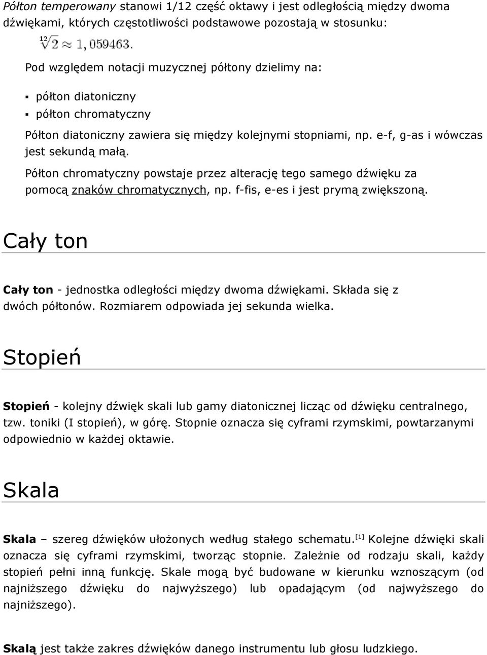 Półton chromatyczny powstaje przez alterację tego samego dźwięku za pomocą znaków chromatycznych, np. f-fis, e-es i jest prymą zwiększoną.