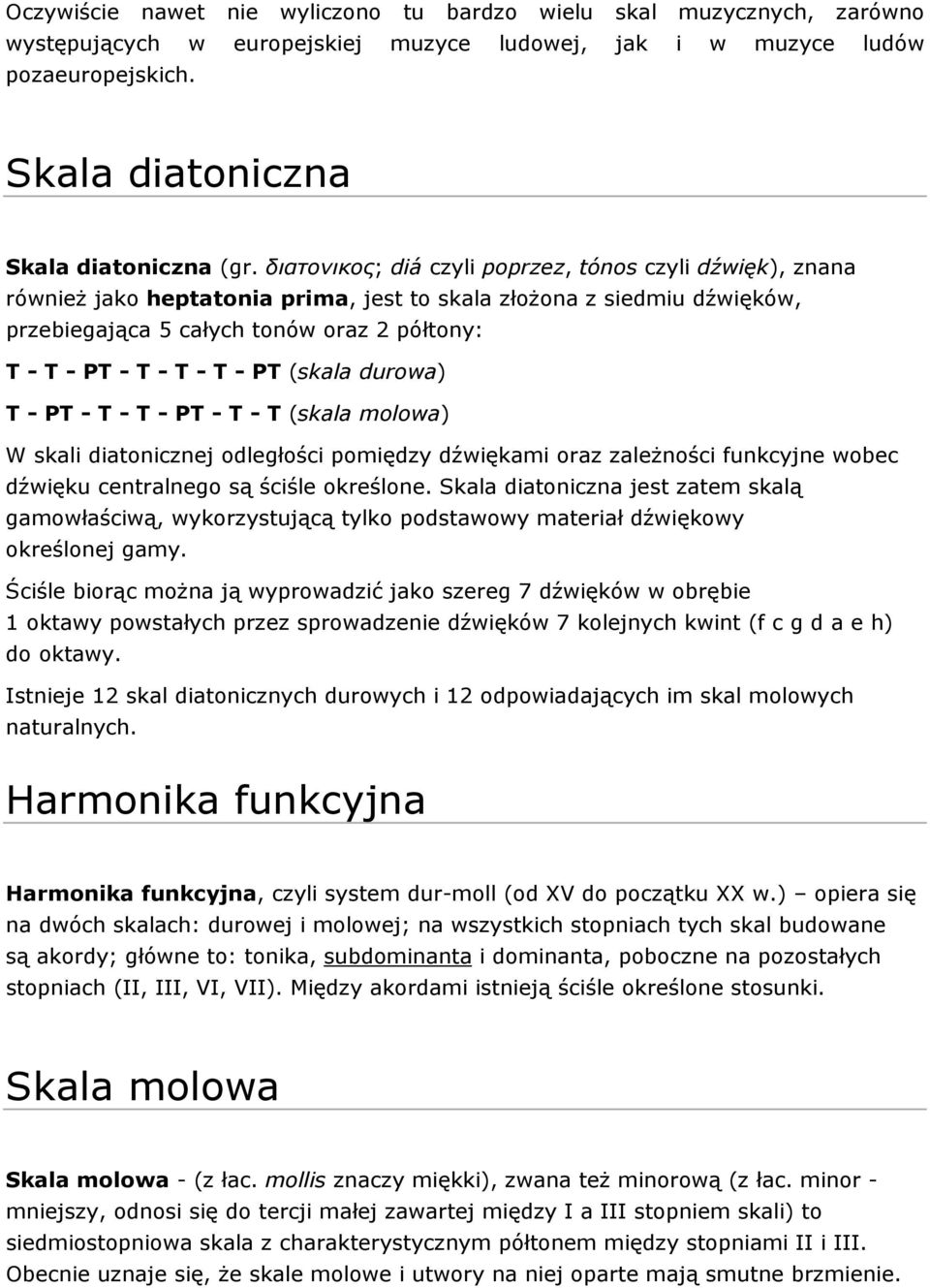 - PT (skala durowa) T - PT - T - T - PT - T - T (skala molowa) W skali diatonicznej odległości pomiędzy dźwiękami oraz zależności funkcyjne wobec dźwięku centralnego są ściśle określone.