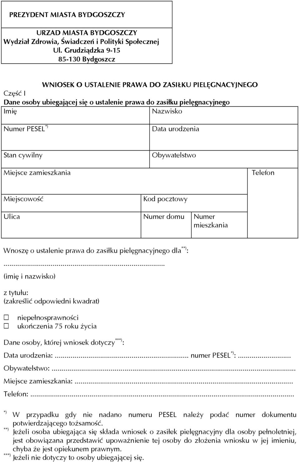 Data urodzenia Stan cywilny Obywatelstwo Miejsce zamieszkania Telefon Miejscowość Kod pocztowy Ulica Numer domu Numer mieszkania Wnoszę o ustalenie prawa do zasiłku pielęgnacyjnego dla **) :.