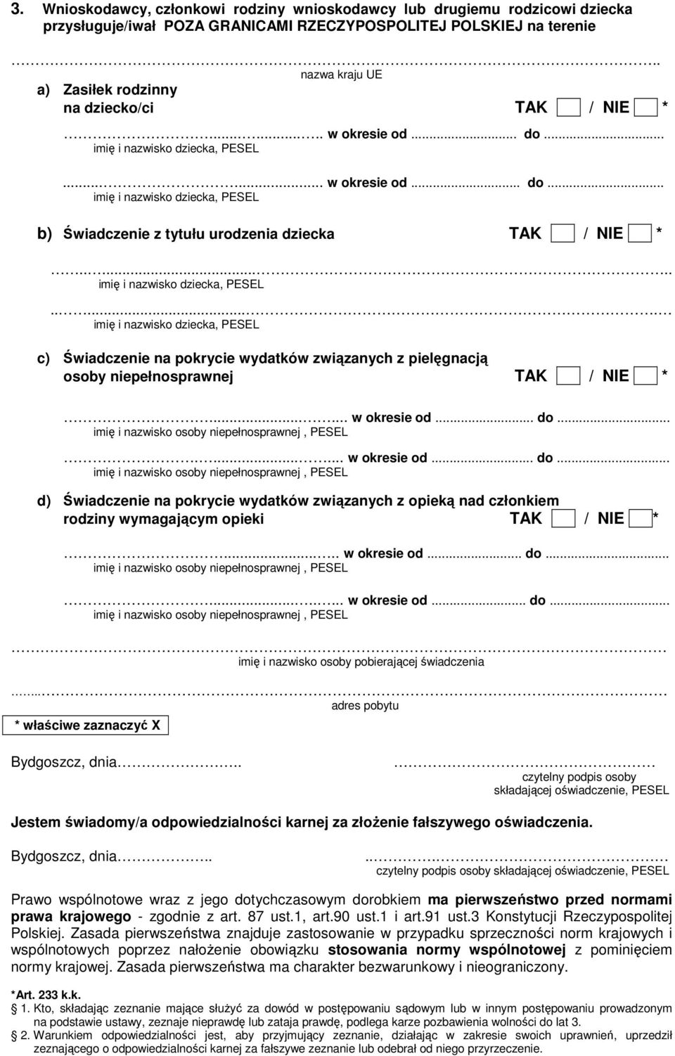 ...... imię i nazwisko dziecka, PESEL...... imię i nazwisko dziecka, PESEL c) Świadczenie na pokrycie wydatków związanych z pielęgnacją osoby niepełnosprawnej TAK / NIE *...... w okresie od... do.