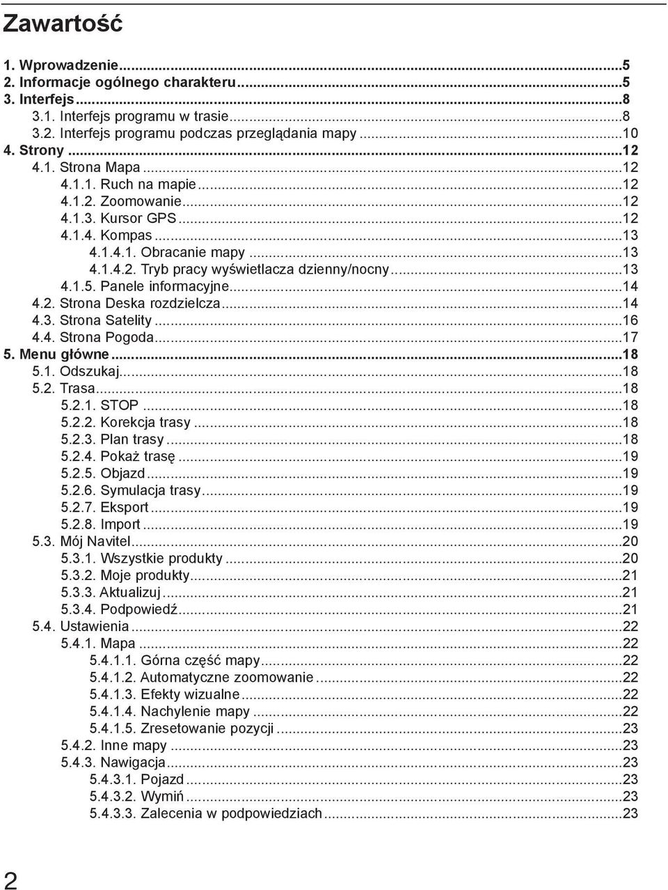 Panele informacyjne...14 4.2. Strona Deska rozdzielcza...14 4.3. Strona Satelity...16 4.4. Strona Pogoda...17 5. Menu główne...18 5.1. Odszukaj...18 5.2. Trasa...18 5.2.1. STOP...18 5.2.2. Korekcja trasy.