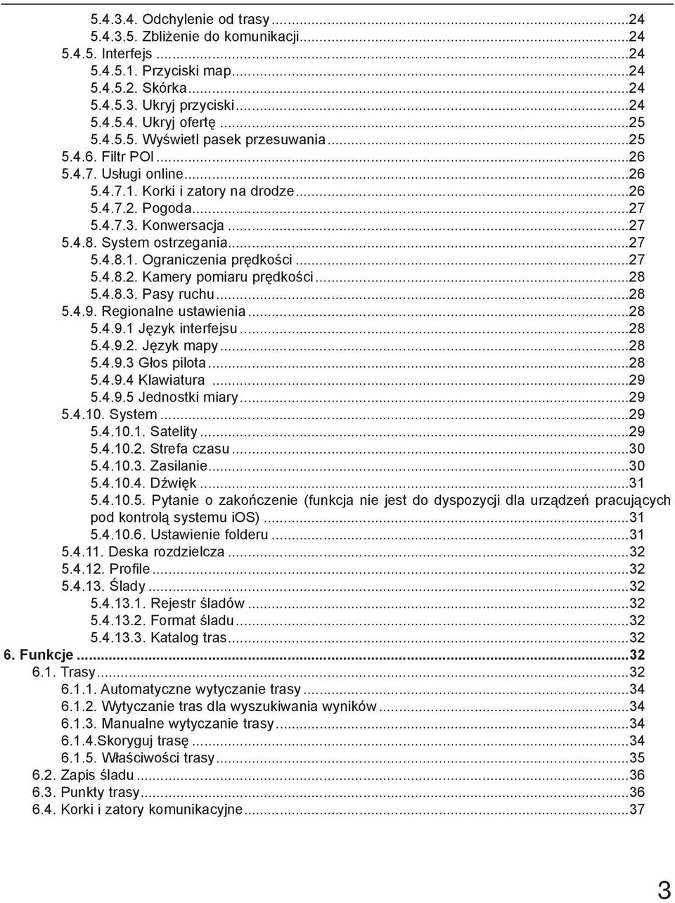 System ostrzegania...27 5.4.8.1. Ograniczenia prędkości...27 5.4.8.2. Kamery pomiaru prędkości...28 5.4.8.3. Pasy ruchu...28 5.4.9. Regionalne ustawienia...28 5.4.9.1 Język interfejsu...28 5.4.9.2. Język mapy.