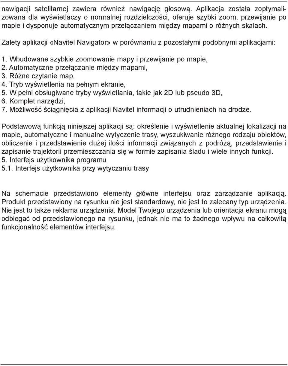 Zalety aplikacji «Navitel Navigator» w porównaniu z pozostałymi podobnymi aplikacjami: 1. Wbudowane szybkie zoomowanie mapy i przewijanie po mapie, 2. Automatyczne przełączanie między mapami, 3.