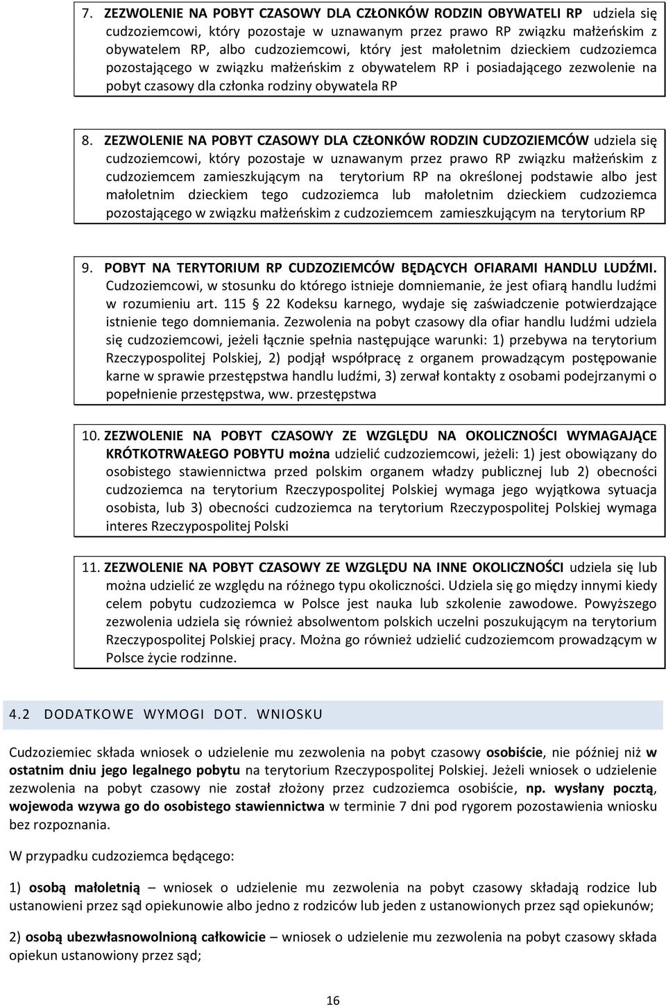 ZEZWOLENIE NA POBYT CZASOWY DLA CZŁONKÓW RODZIN CUDZOZIEMCÓW udziela się cudzoziemcowi, który pozostaje w uznawanym przez prawo RP związku małżeńskim z cudzoziemcem zamieszkującym na terytorium RP na