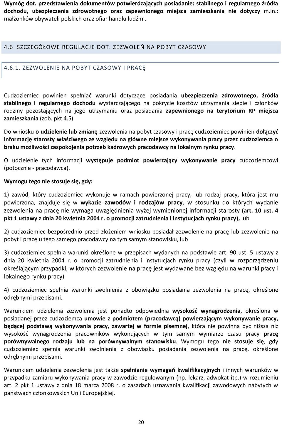 ZEZWOLENIE NA POBYT CZASOWY I PRACĘ Cudzoziemiec powinien spełniać warunki dotyczące posiadania ubezpieczenia zdrowotnego, źródła stabilnego i regularnego dochodu wystarczającego na pokrycie kosztów