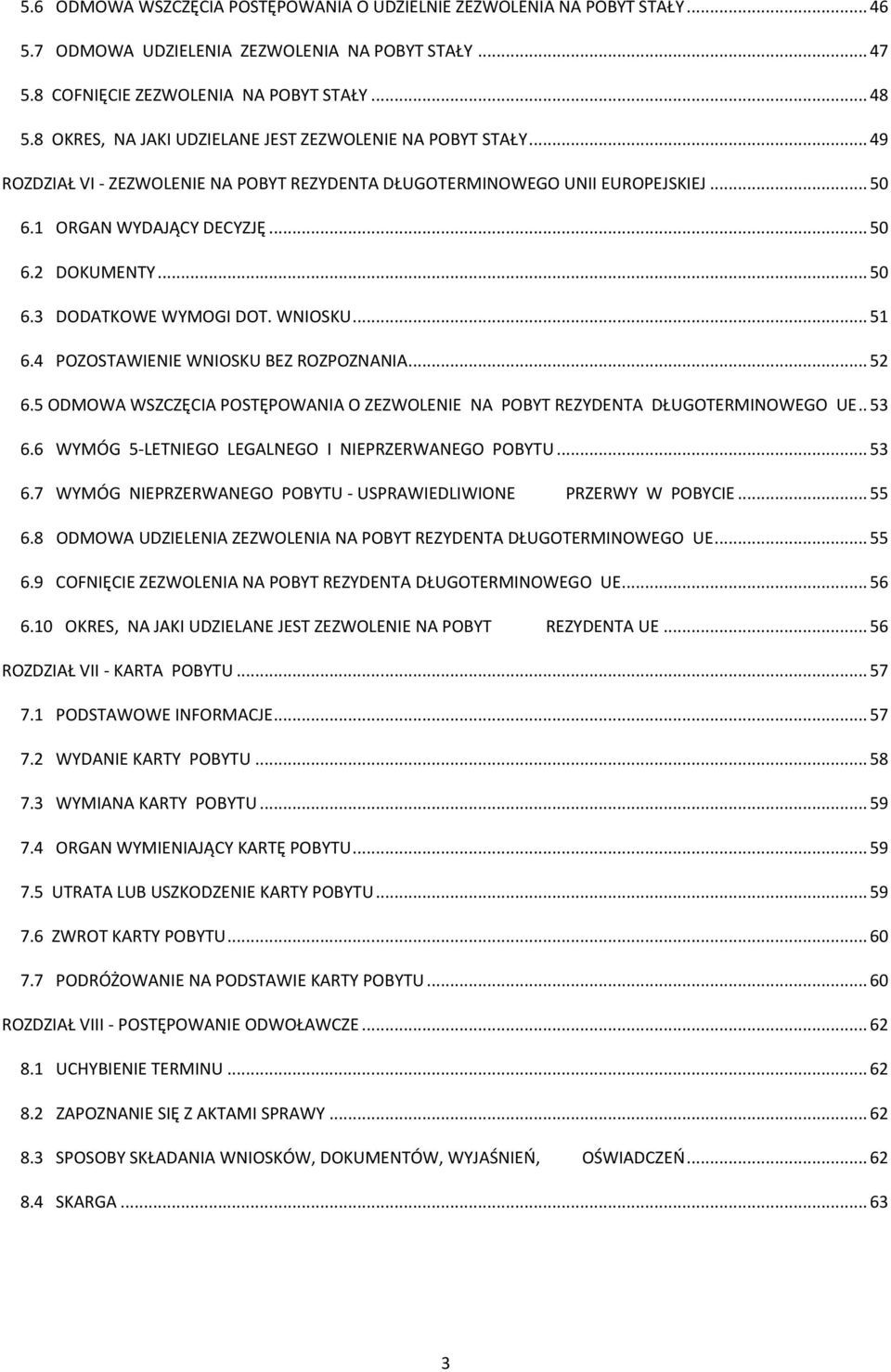 .. 50 6.3 DODATKOWE WYMOGI DOT. WNIOSKU... 51 6.4 POZOSTAWIENIE WNIOSKU BEZ ROZPOZNANIA... 52 6.5 ODMOWA WSZCZĘCIA POSTĘPOWANIA O ZEZWOLENIE NA POBYT REZYDENTA DŁUGOTERMINOWEGO UE.. 53 6.