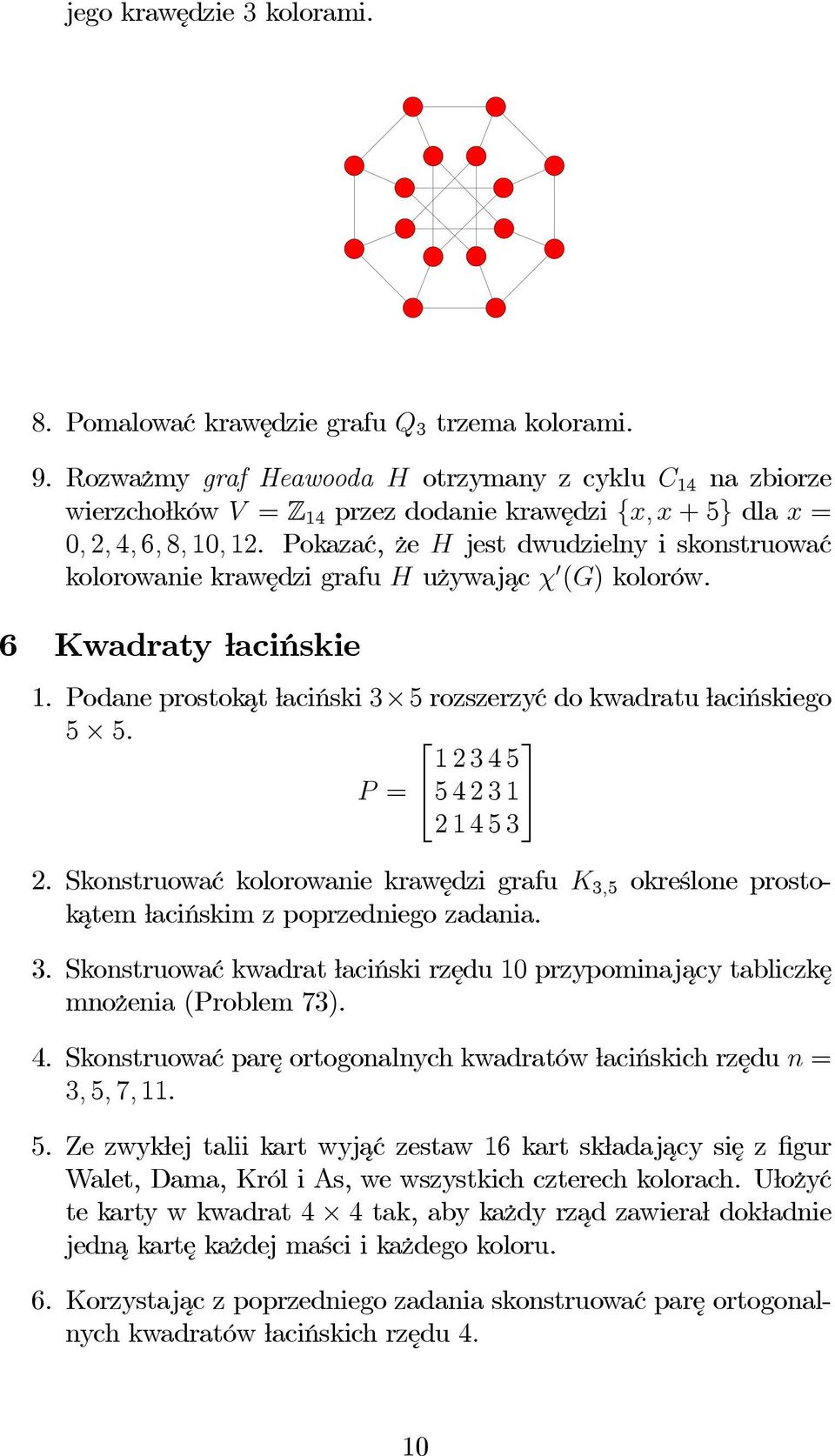 Pokazać, że H jest dwudzielny i skonstruować kolorowanie krawędzi grafu H używajac χ 0 (G) kolorów. 6 Kwadraty łacińskie 1. Podane prostokat łaciński 3 5 rozszerzyćdokwadratułacińskiego 5 5.