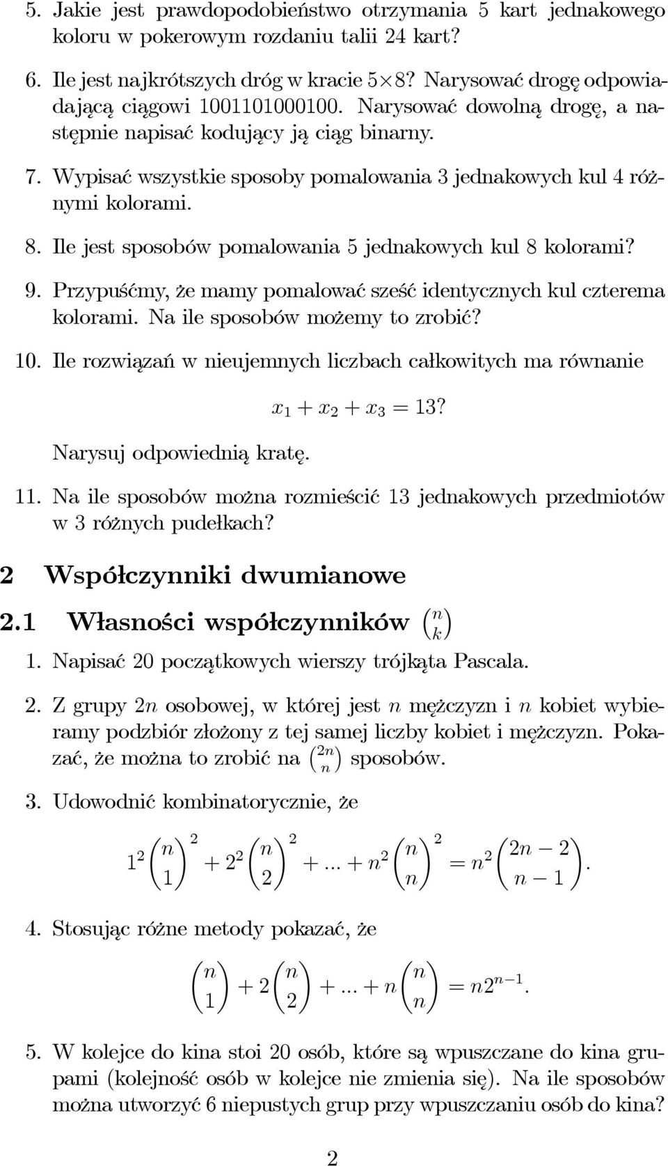 8. Ile jest sposobów pomalowania 5 jednakowych kul 8 kolorami? 9. Przypuśćmy, że mamy pomalować sześć identycznych kul czterema kolorami. Na ile sposobów możemy to zrobić? 10.