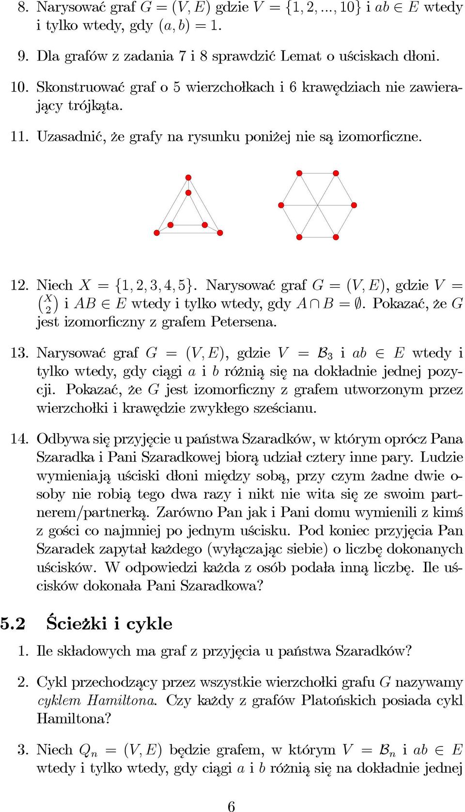 Pokazać, że G jest izomorficzny z grafem Petersena. 13. Narysować grafg = (V,E), gdzie V = B 3 i ab E wtedy i tylko wtedy, gdy ciagi a i b różnia sięnadokładnie jednej pozycji.