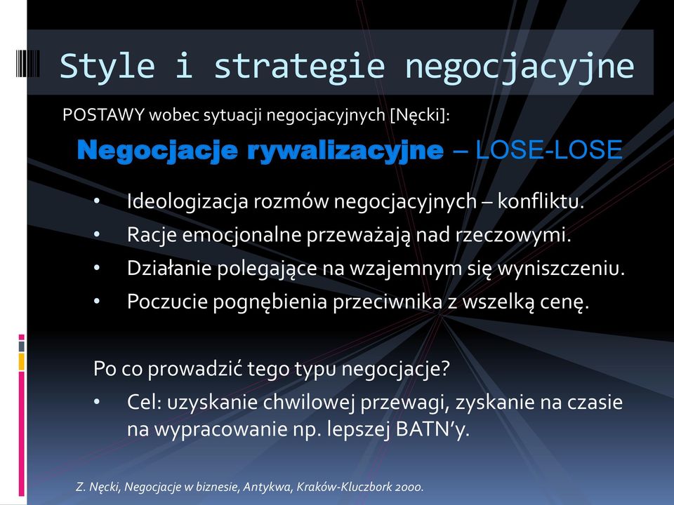 Działanie polegające na wzajemnym się wyniszczeniu. Poczucie pognębienia przeciwnika z wszelką cenę.