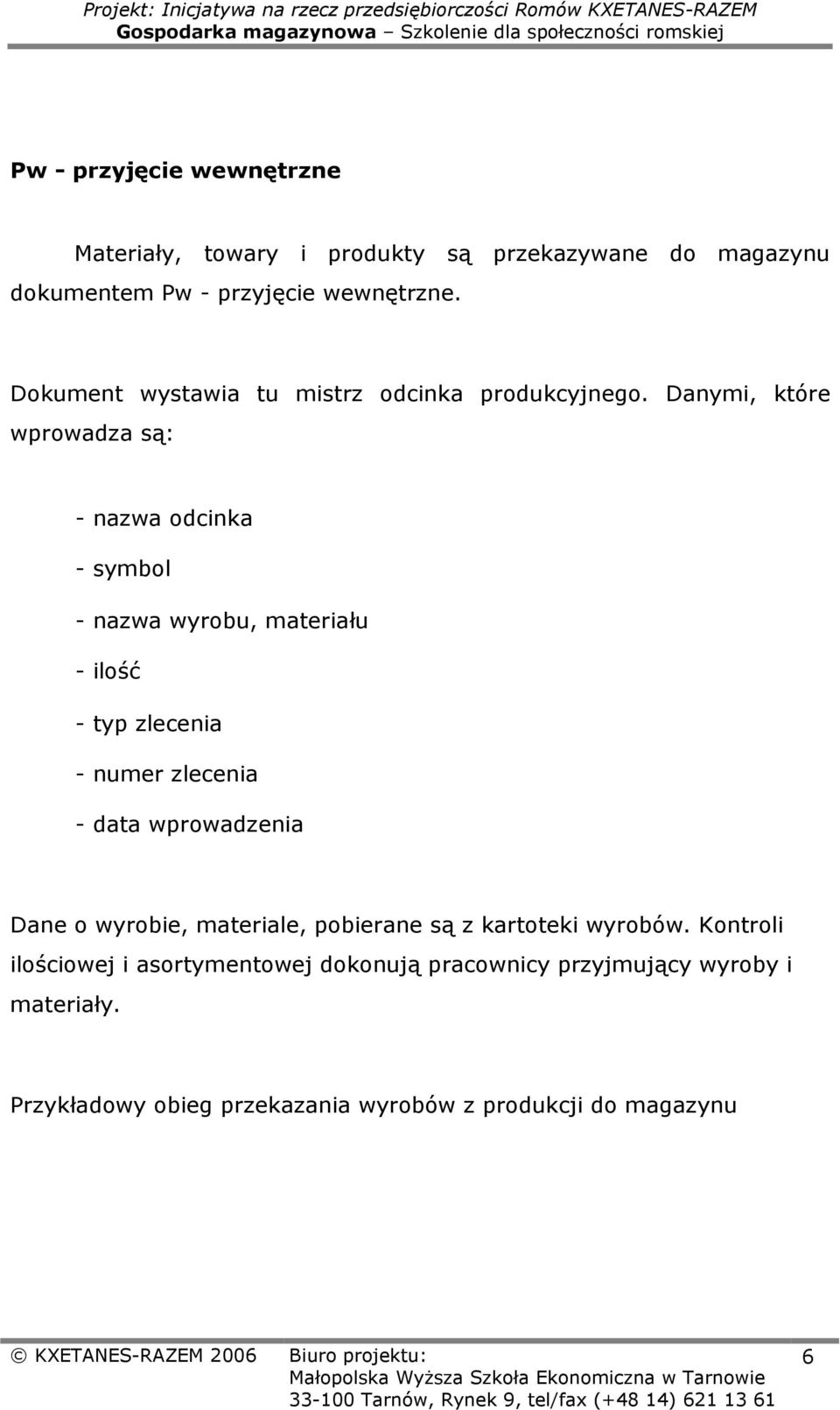 Danymi, które wprowadza są: - nazwa odcinka - symbol - nazwa wyrobu, materiału - ilość - typ zlecenia - numer zlecenia