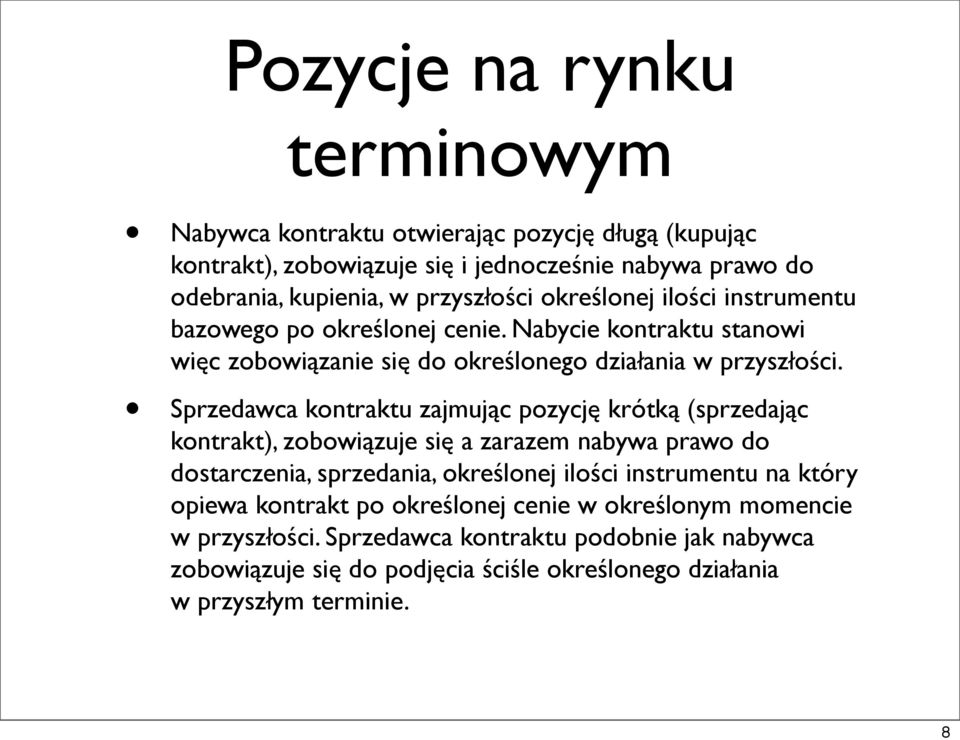 Sprzedawca kontraktu zajmując pozycję krótką (sprzedając kontrakt), zobowiązuje się a zarazem nabywa prawo do dostarczenia, sprzedania, określonej ilości instrumentu na