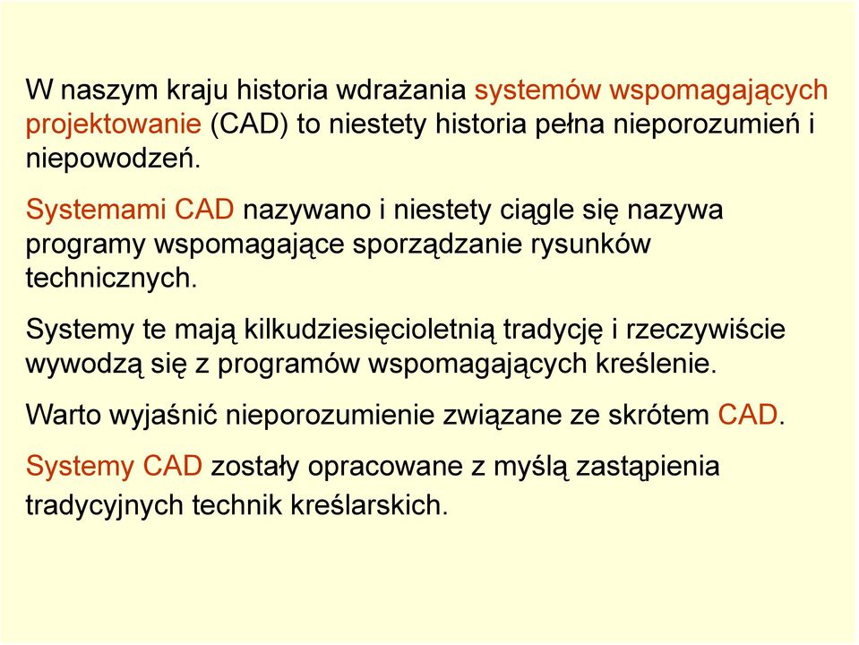 Systemy te mają kilkudziesięcioletnią tradycję i rzeczywiście wywodzą się z programów wspomagających kreślenie.