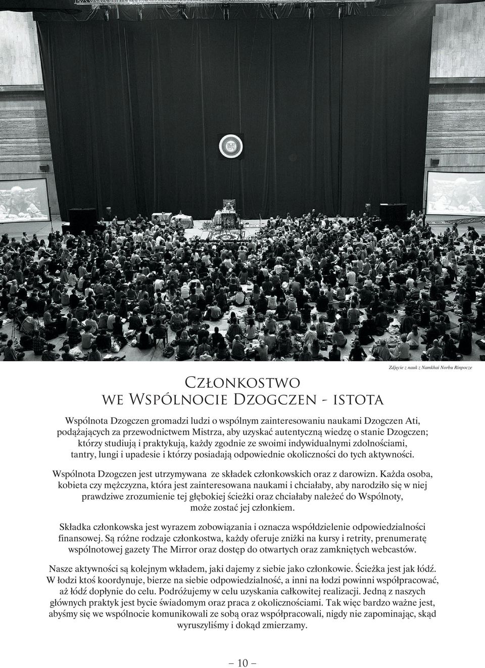 Wspólnota Dzogczen jest utrzymywana ze składek członkowskich oraz z darowizn.