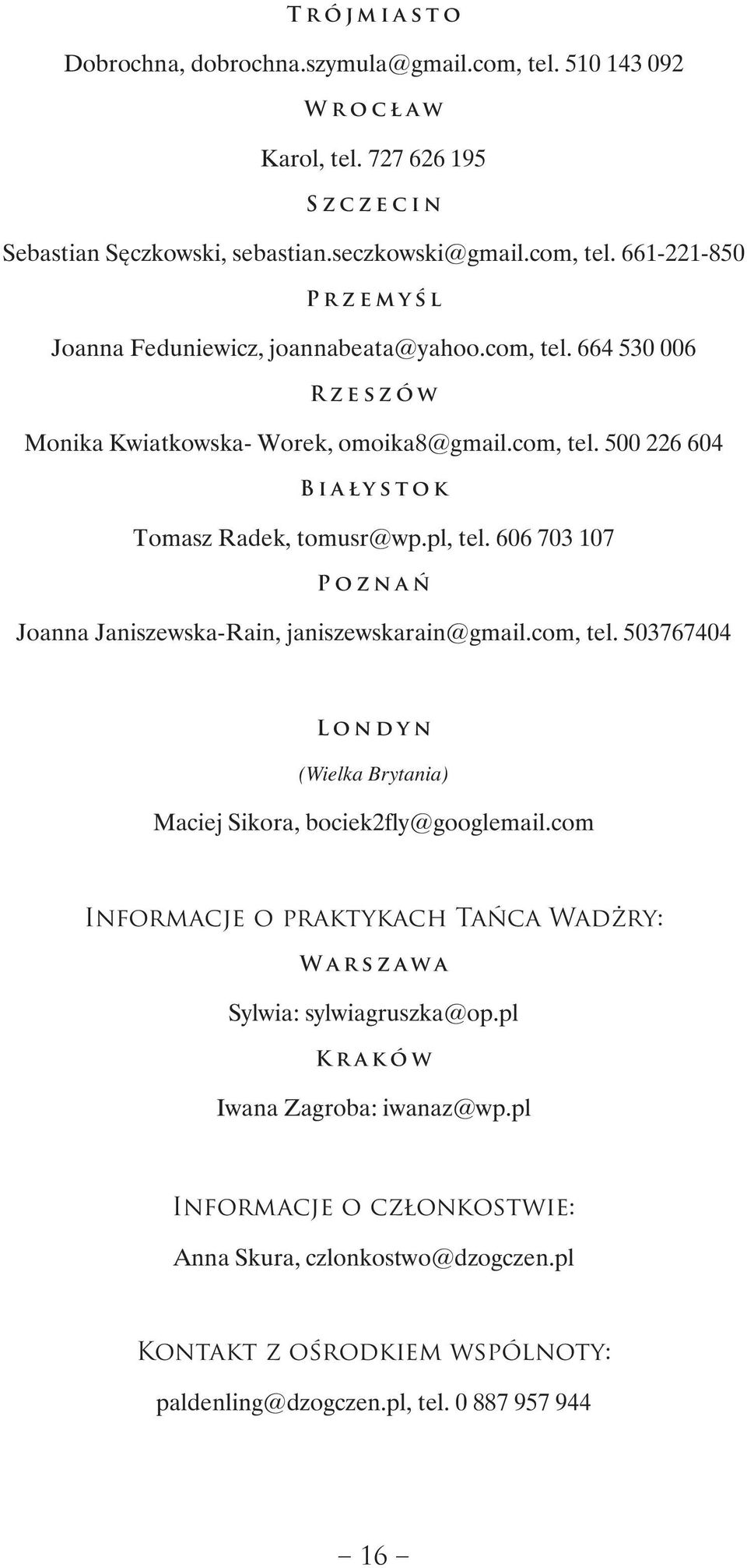 606 703 107 Poznań Joanna Janiszewska-Rain, janiszewskarain@gmail.com, tel. 503767404 Londyn (Wielka Brytania) Maciej Sikora, bociek2fly@googlemail.