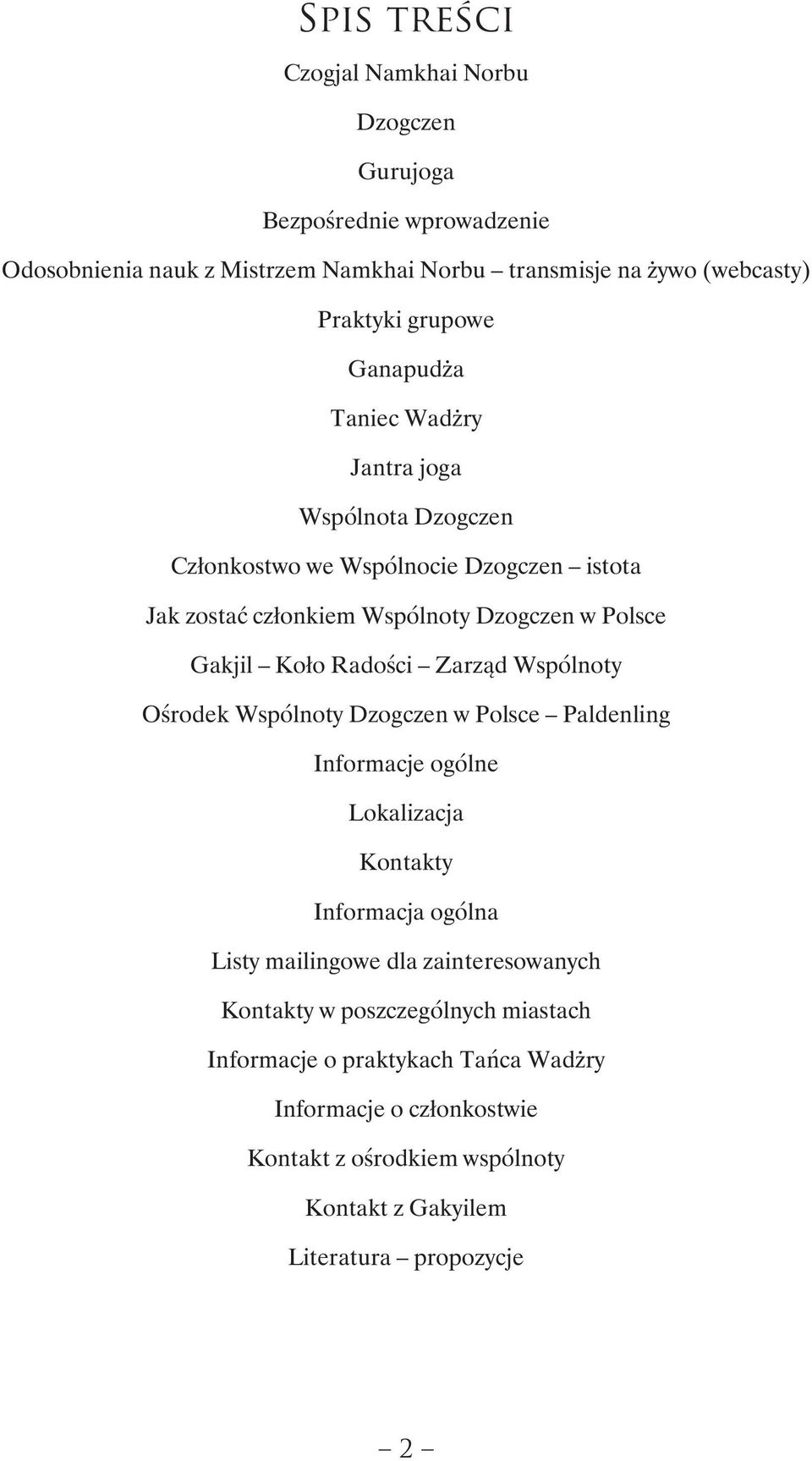 Radości Zarząd Wspólnoty Ośrodek Wspólnoty Dzogczen w Polsce Paldenling Informacje ogólne Lokalizacja Kontakty Informacja ogólna Listy mailingowe dla