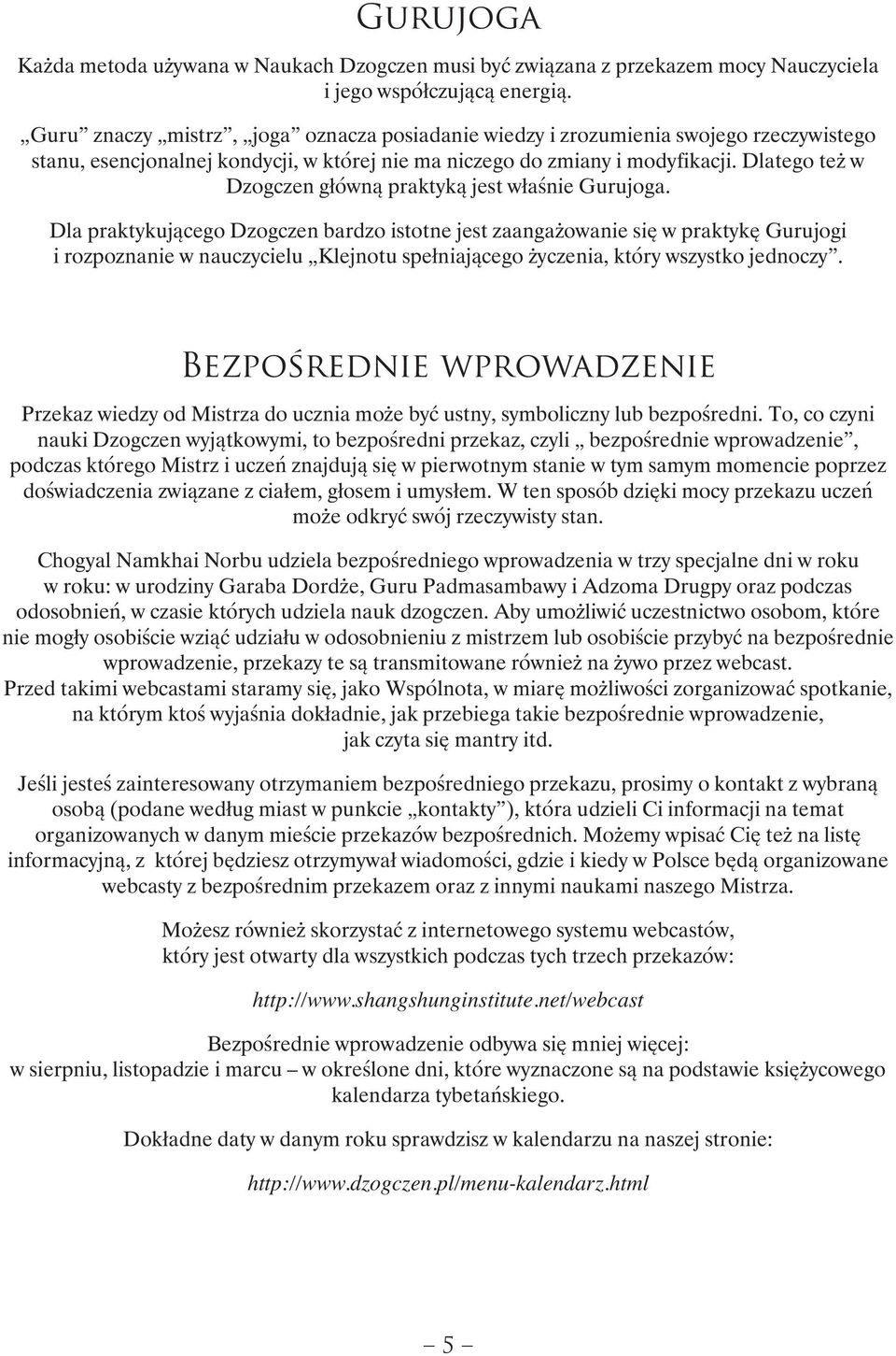 Dlatego też w Dzogczen główną praktyką jest właśnie Gurujoga.